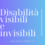 Descrizione dell’immagine: uno sfondo con gradiente da viola a blu da sinistra verso destra. Al centro la scritta “Disabilità visibili e invisibili”.